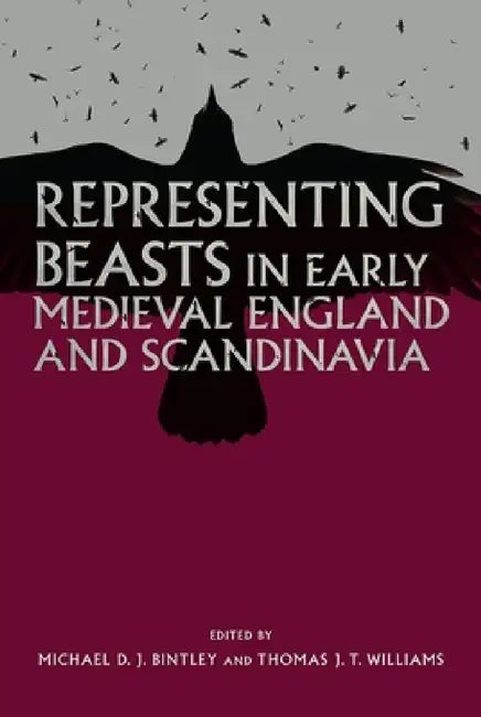 Representing Beasts in Early Medieval England and Scandinavia by Michael Bintley, Thomas J. T. Williams, Della Hooke