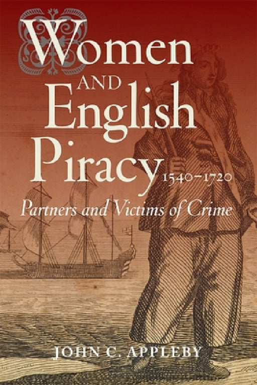 Women and English Piracy, 1540-1720: Partners and Victims of Crime by John C. Appleby