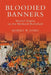 Bloodied Banners: Martial Display on the Medieval Battlefield by Robert W. Jones