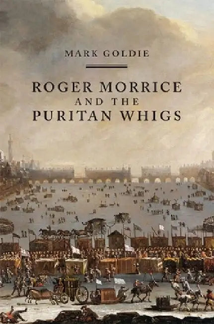 Roger Morrice and the Puritan Whigs 