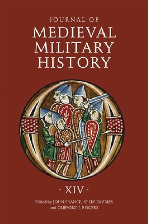 Journal of Medieval Military History: Volume XIV by John France, Kelly DeVries, Clifford J. Rogers