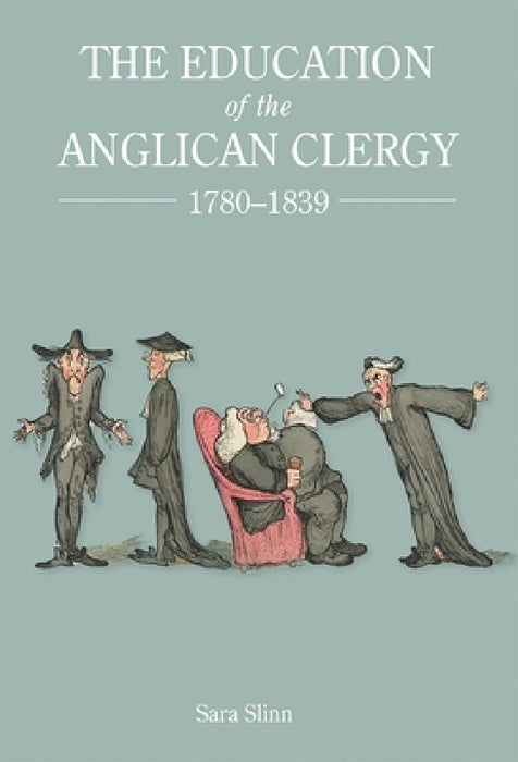 The Education of the Anglican Clergy, 1780-1839 by Sara Slinn