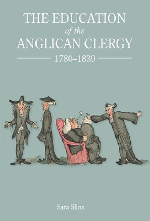 The Education of the Anglican Clergy, 1780-1839 by Sara Slinn