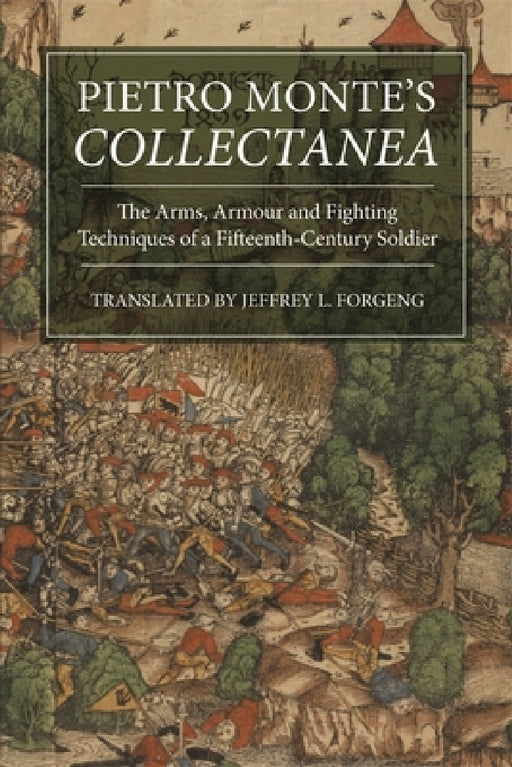 Pietro Monte's Collectanea: The Arms, Armour and Fighting Techniques of a Fifteenth-Century Soldier by Jeffrey L. Forgeng
