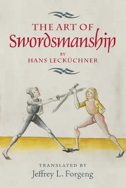 The Art of Swordsmanship by Hans Leckuchner by Jeffrey L. Forgeng