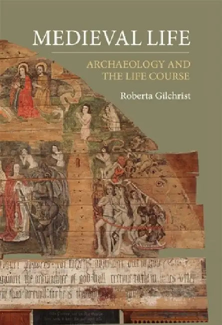 Medieval Life: Archaeology and the Life Course by Roberta Gilchrist