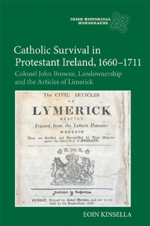Catholic Survival in Protestant Ireland, 1660-1711: Colonel John Browne, Landownership and the Articles of Limerick by Eoin Kinsella