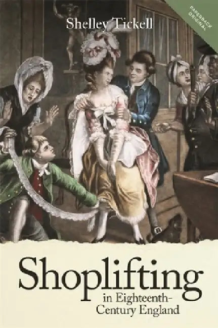 Shoplifting in Eighteenth-Century England by Shelley Tickell