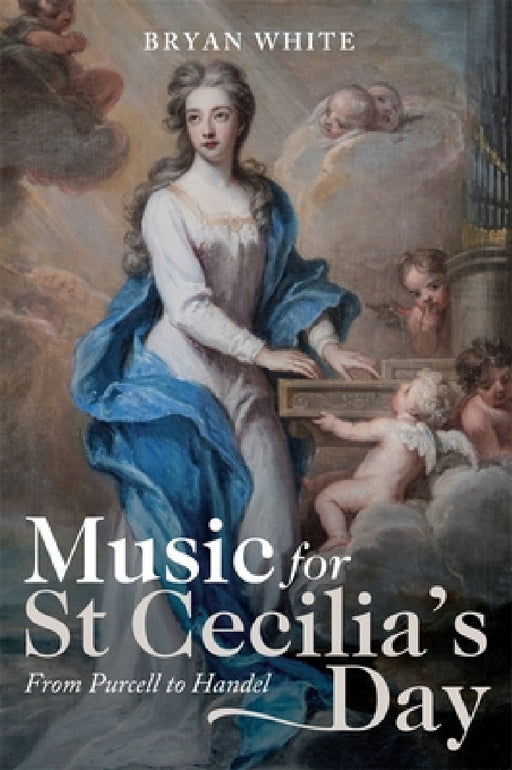 Music for St Cecilia's Day: From Purcell to Handel by Bryan White