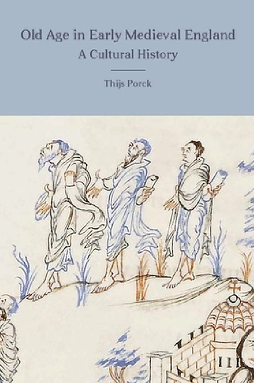 Old Age in Early Medieval England a Culture History  by Thijs Porck