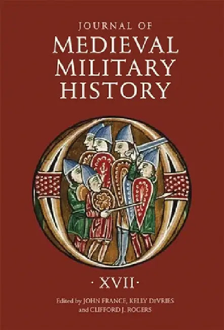 Journal of Medieval Military History: Volume XVII by John France