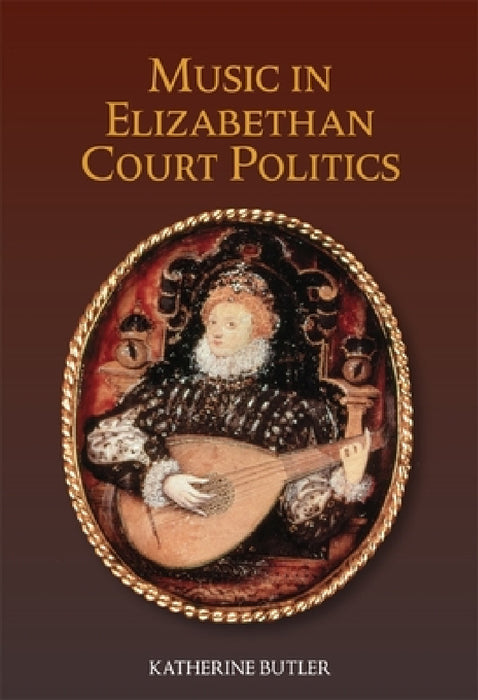 Music in Elizabethan Court Politics by Katherine Butler