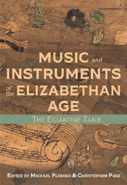 Music and Instruments of the Elizabethan Age: The Eglantine Table by Michael Fleming