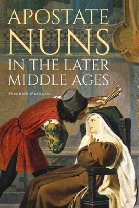 Apostate Nuns in the Later Middle Ages  by Elizabeth Makowski