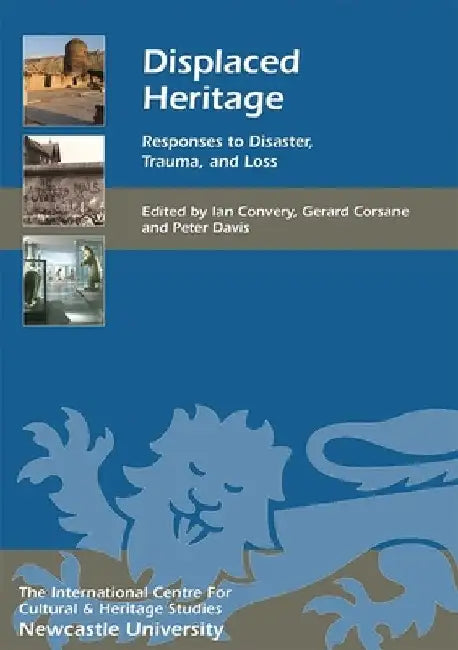 Displaced Heritage: Responses to Disaster, Trauma, and Loss by Ian Convery