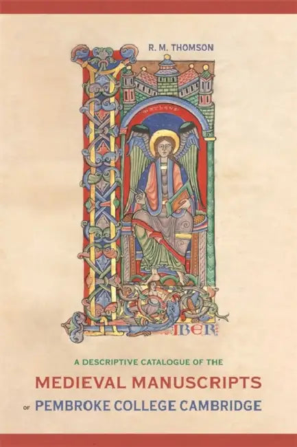 A Descriptive Catalogue of the Medieval Manuscripts of Pembroke College, Cambridge by Rodney M. Thomson