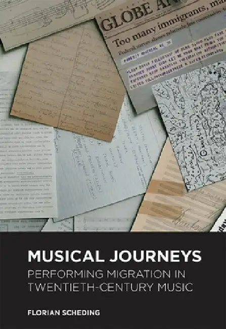Musical Journeys: Performing Migration in Twentieth-Century Music by Florian Scheding