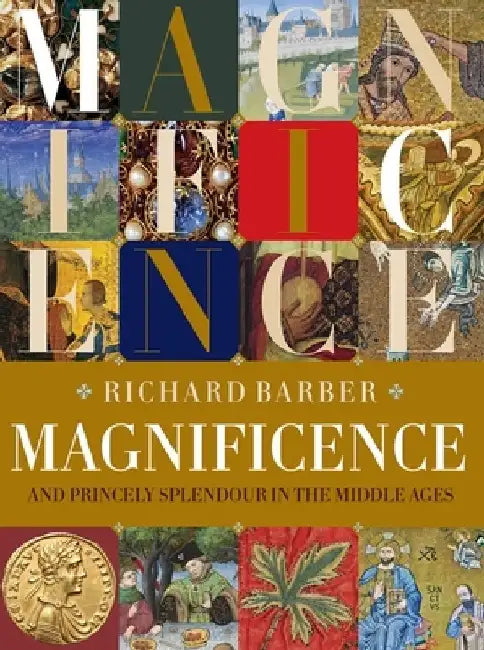 Magnificence: Princely Splendour in the Middle Ages by Richard Barber