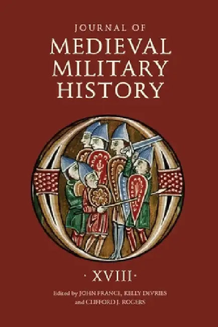 Journal of Medieval Military History: Volume XVIII by John France