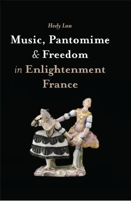 Music, Pantomime and Freedom in Enlightenment France by Hedy Law