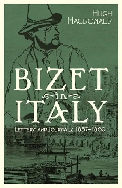 Bizet in Italy: Letters and Journals, 1857-1860 by Hugh MacDonald