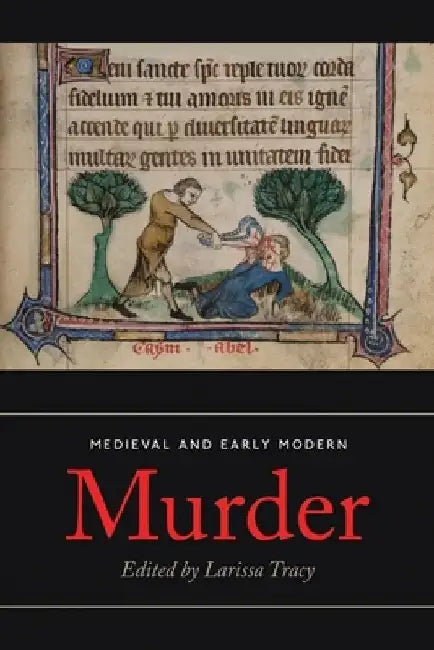 Medieval and Early Modern Murder: Legal, Literary and Historical Contexts by Larissa Tracy