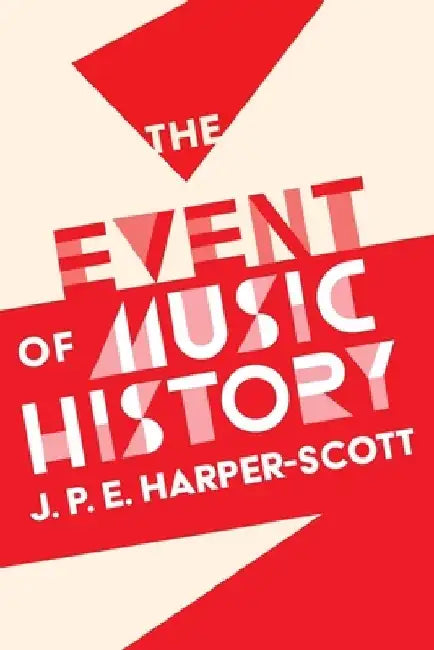 The Event of Music History by J. P. E. Harper-Scott