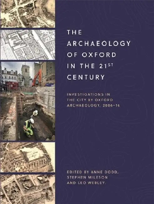 The Archaeology of Oxford in the 21st Century: Investigations in the City by Oxford Archaeology, 2006-16 by Anne Dodd