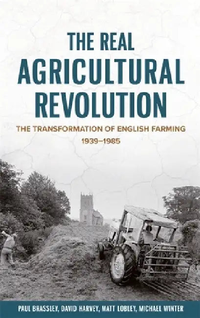 The Real Agricultural Revolution: The Transformation of English Farming, 1939-1985 by Paul Brassley
