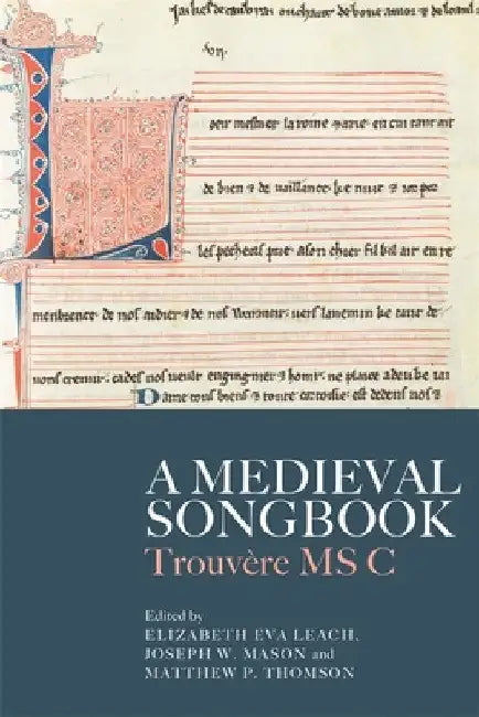 A Medieval Songbook: TrouvÃ¨re MS C by Elizabeth Eva Leach
