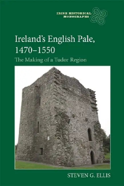 Ireland's English Pale, 1470-1550: The Making of a Tudor Region by Steven G. Ellis