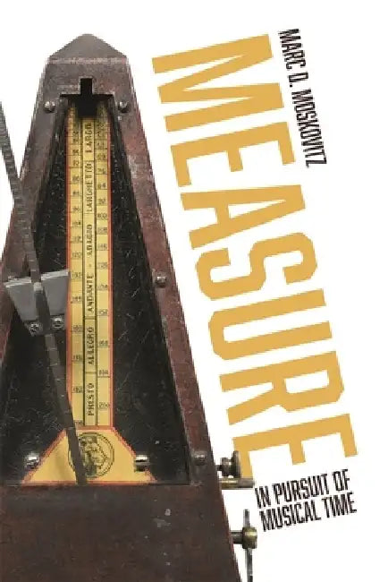 Measure: In Pursuit of Musical Time by Marc D. Moskovitz