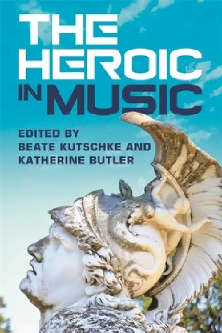 The Heroic in Music by Beate Kutschke