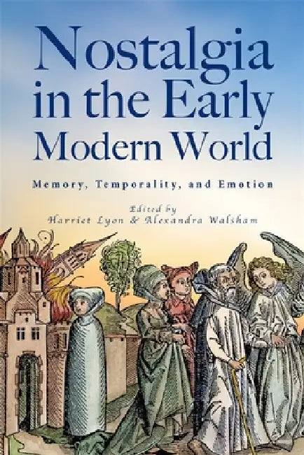 Nostalgia in the Early Modern World: Memory, Temporality, and Emotion by Harriet Lyon