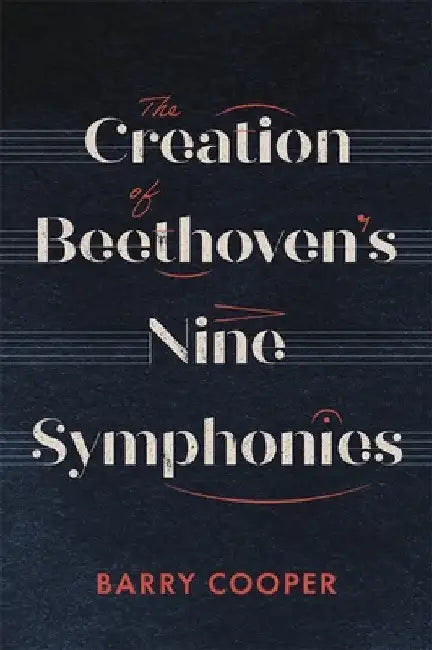 The Creation of Beethoven's Nine Symphonies by Barry A. R. Cooper