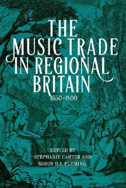 The Music Trade in Regional Britain, 1650-1800 by Stephanie Carter