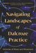 Navigating Landscapes of Dalcroze Practice: Histories of Music and Movement by John Habron-James