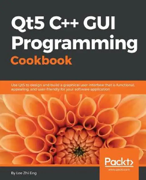 Qt5 C++ GUI Programming Cookbook: Design and build a functional, appealing, and user-friendly graphical user interface by Lee Zhi Eng