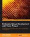 Embedded Linux Development with Yocto Project: Develop fascinating Linux-based projects using the groundbreaking Yocto Project tools by Otavio Salvador, Daiane Angolini