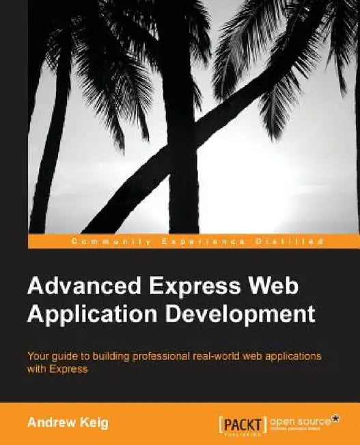 Advanced Express Web Application Development by Andrew Keig