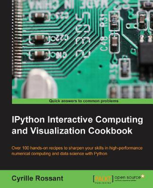 IPython Interactive Computing and Visualization Cookbook: Harness IPython for powerful scientific computing and Python data visualization with this co by Cyrille Rossant