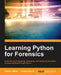 Learning Python for Forensics: Learn the art of designing, developing, and deploying innovative forensic solutions through Python by Preston Miller, Chapin Bryce