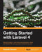 Getting Started With Laravel 4 by Raphael Saunier