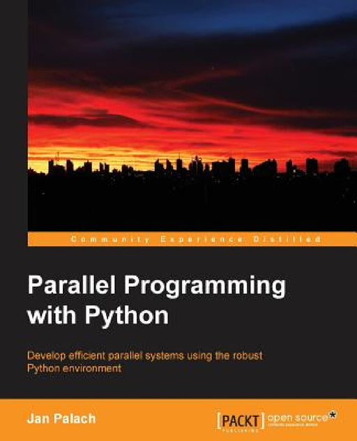 Parallel Programming with Python: Develop Efficient Parallel Systems Using the Robust Python Environment by Jan Palach