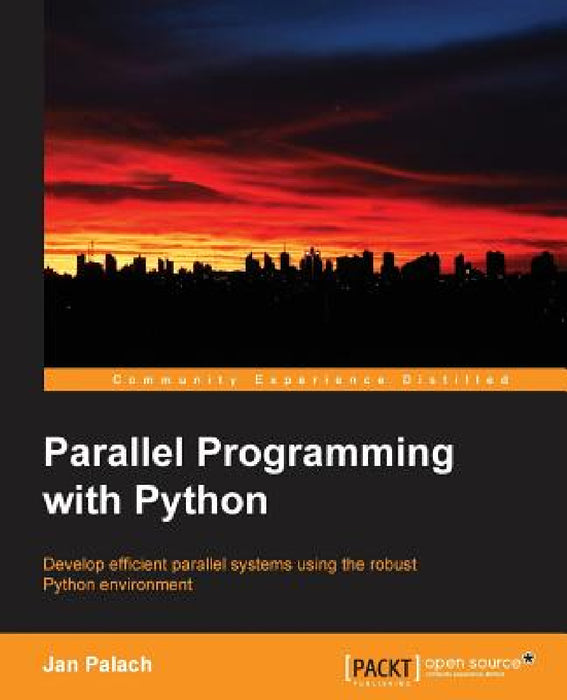 Parallel Programming with Python: Develop Efficient Parallel Systems Using the Robust Python Environment by Jan Palach
