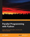 Parallel Programming with Python: Develop Efficient Parallel Systems Using the Robust Python Environment by Jan Palach