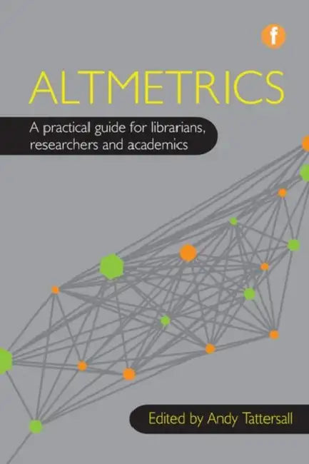 Altmetrics: A practical guide for librarians, researchers and academics by Andy (EDT) Tattersall