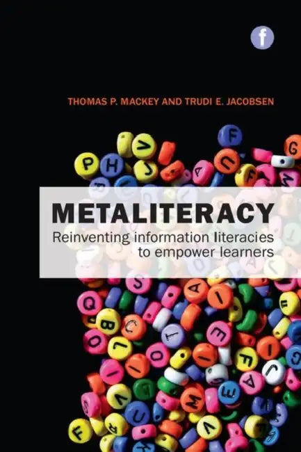Metaliteracy: Reinventing Information Literacies to Empower Learners by Thomas P. Mackey, Trudi Jacobson