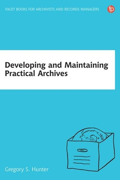 Developing and Maintaining Practical Archives: A How-to-Do-it Manual for Librarians by Gregory S. Hunter