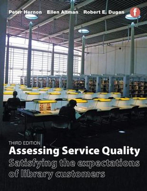 Assessing Service Quality: Satisfying the expectations of library customers by Peter Hernon, Ellen Altman, Robert Dugan